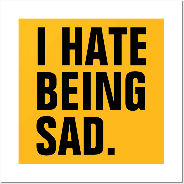 I Hate Being Sad - Black Text Wall Art by SpHu24
